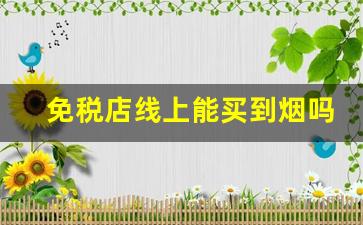 免税店线上能买到烟吗-能在官方免税店买烟