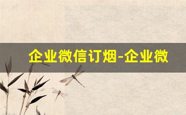 企业微信订烟-企业微信多少钱一年