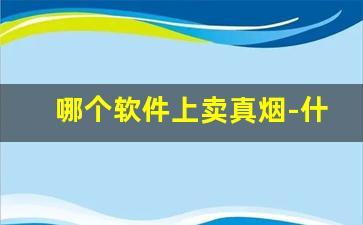 哪个软件上卖真烟-什么软件能买到正规的烟