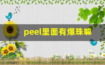 peel里面有爆珠嘛-peel爆珠官方旗舰店价钱