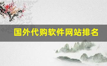 国外代购软件网站排名-海外代购下载什么平台
