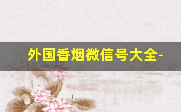 外国香烟微信号大全-带密码的香烟