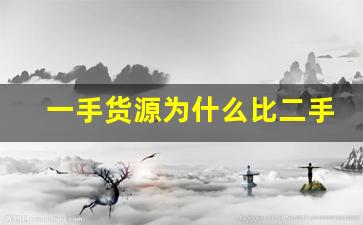 一手货源为什么比二手货源贵-一手货源网拿货比店里拿贵多少