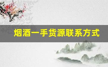 烟酒一手货源联系方式-烟酒个人实体店