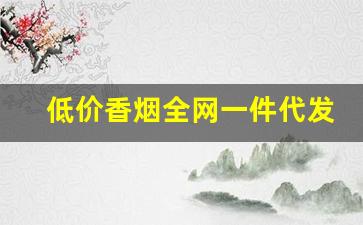 低价香烟全网一件代发-香烟同城送及价格