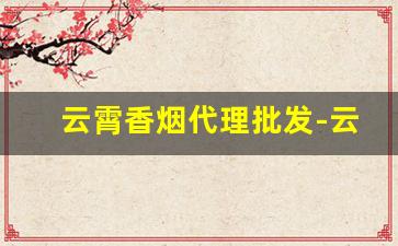 云霄香烟代理批发-云霄香烟工厂在哪里有