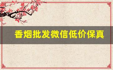 香烟批发微信低价保真烟-哪里购正品香烟便宜