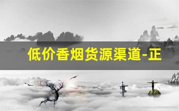 低价香烟货源渠道-正规烟批发销售