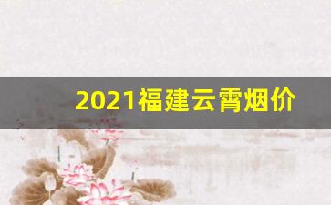 2021福建云霄烟价格表-云霄烟大全及价格