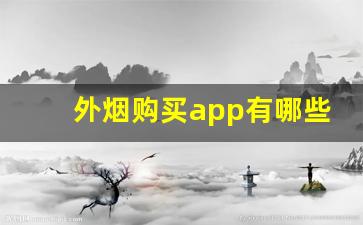 外烟购买app有哪些-个人哪个平台可以购到进口烟