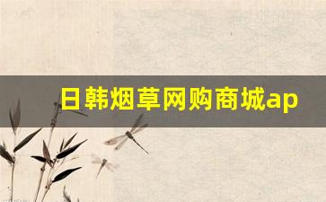 日韩烟草网购商城app-中国烟草官网手机版下载