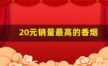 20元销量最高的香烟-销量最好的20元左右香烟有哪些