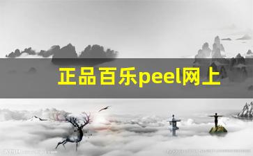 正品百乐peel网上店铺在哪里-peel百乐代购官方店