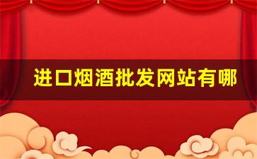 进口烟酒批发网站有哪些-靠谱的线上烟酒批发