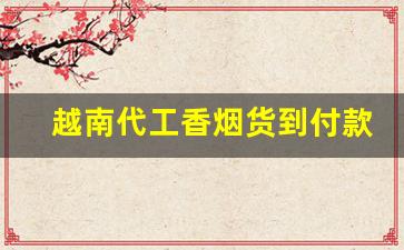 越南代工香烟货到付款-越南代工香烟可以扫码吗