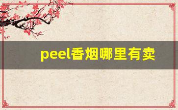 peel香烟哪里有卖上海-peel香烟香港哪里有卖的