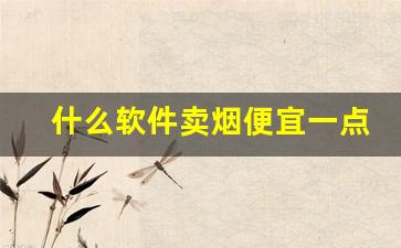 什么软件卖烟便宜一点-啥软件能买到烟