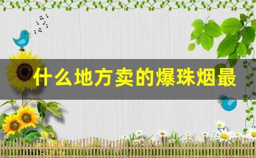 什么地方卖的爆珠烟最多-三十能买到什么爆珠烟