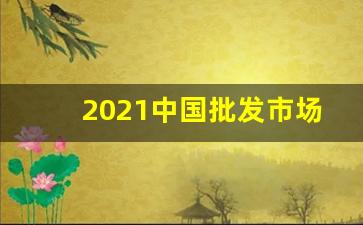2021中国批发市场行情-批发市场行情好不好