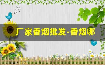 厂家香烟批发-香烟哪里有批发