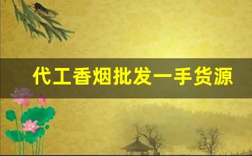代工香烟批发一手货源-代加工香烟工厂