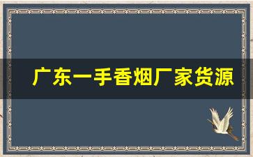 广东一手香烟厂家货源品质保证-厂家购买特价烟