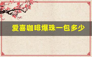 爱喜咖啡爆珠一包多少元-爱喜双爆珠40一包贵吗