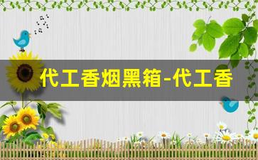 代工香烟黑箱-代工香烟价格表
