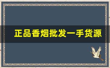 正品香烟批发一手货源烟草-低价高品质香烟全国接单中