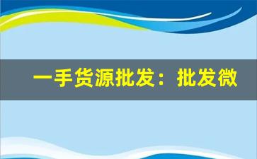 一手货源批发：批发微信群-一手货源批发哪里找