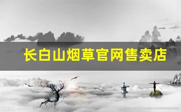 长白山烟草官网售卖店-长白山烟草系列 价格表