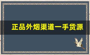 正品外烟渠道一手货源-正品烟售卖纯境