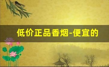 低价正品香烟-便宜的香烟图片大全