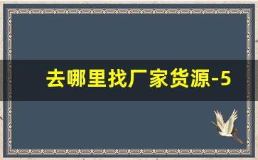 去哪里找厂家货源-51货源网官网
