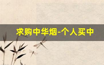 求购中华烟-个人买中华烟