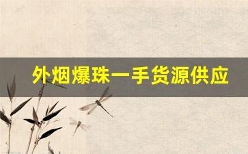 外烟爆珠一手货源供应-爆珠烟标识在哪儿