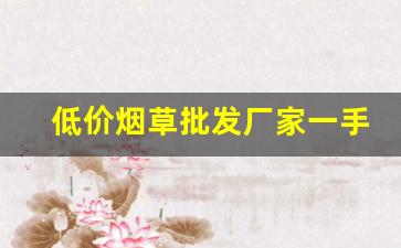 低价烟草批发厂家一手香烟货源-卖烟厂家直供