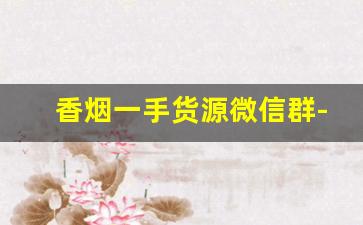 香烟一手货源微信群-烟售卖图片