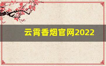 云霄香烟官网2022-最新款云霄香烟