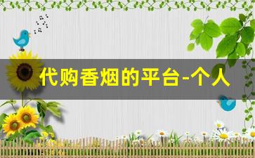 代购香烟的平台-个人卖跨境烟