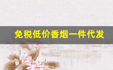 免税低价香烟一件代发-免税烟买卖