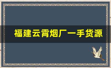 福建云霄烟厂一手货源批发-云霄烟30元一条批发