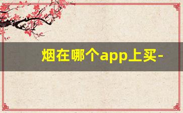 烟在哪个app上买-烟可以在哪个软件上买