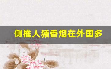 侧推人猿香烟在外国多少钱-米兰侧推香烟多少钱